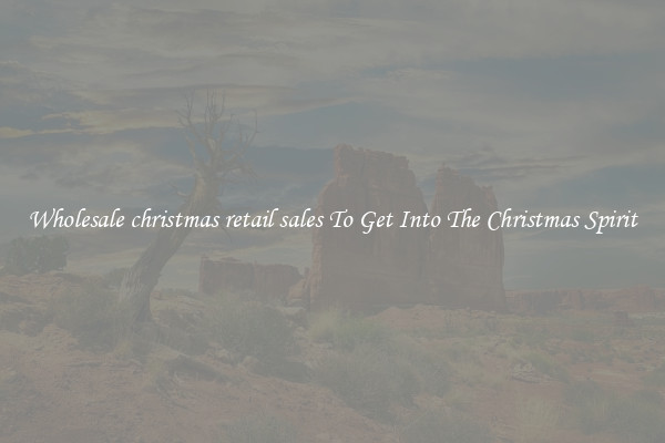 Wholesale christmas retail sales To Get Into The Christmas Spirit