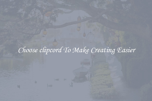 Choose clipcord To Make Creating Easier