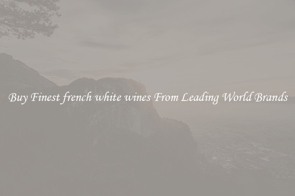 Buy Finest french white wines From Leading World Brands