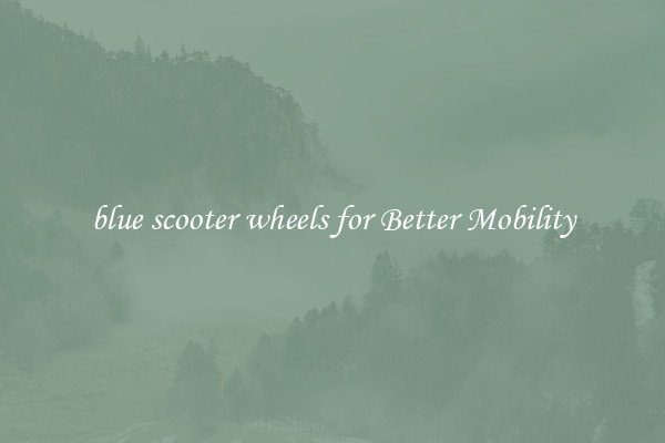 blue scooter wheels for Better Mobility