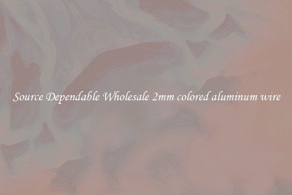 Source Dependable Wholesale 2mm colored aluminum wire