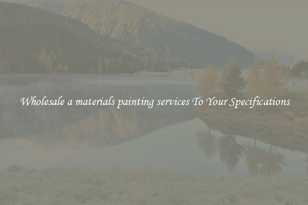 Wholesale a materials painting services To Your Specifications