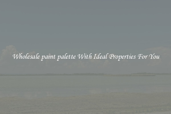 Wholesale paint palette With Ideal Properties For You