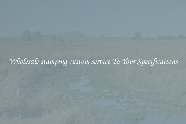 Wholesale stamping custom service To Your Specifications