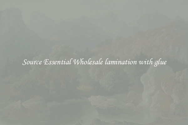 Source Essential Wholesale lamination with glue