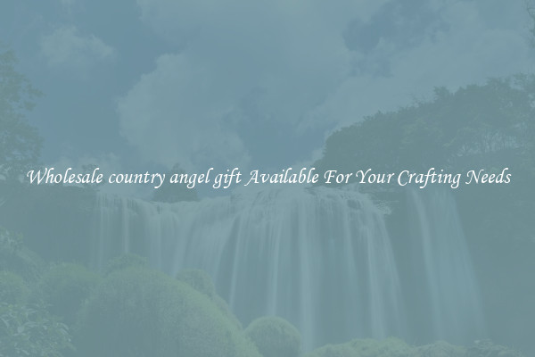 Wholesale country angel gift Available For Your Crafting Needs