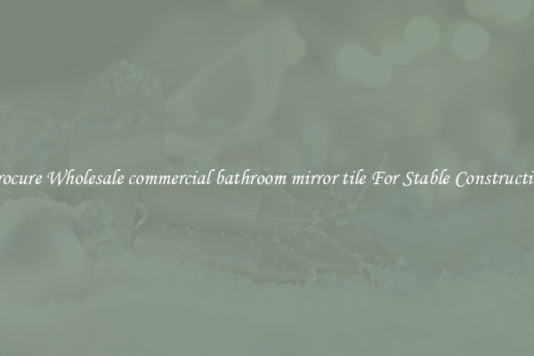 Procure Wholesale commercial bathroom mirror tile For Stable Construction