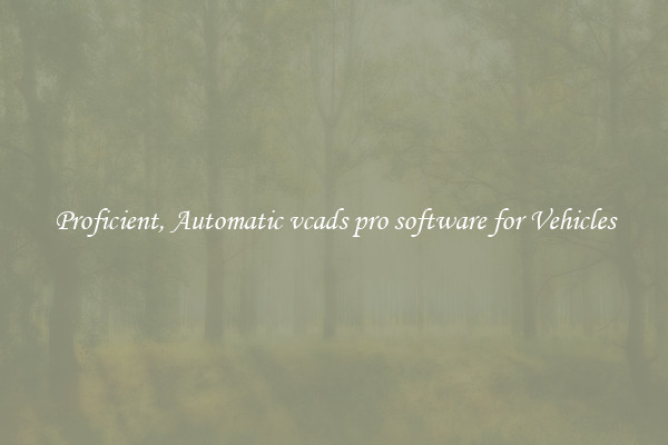 Proficient, Automatic vcads pro software for Vehicles