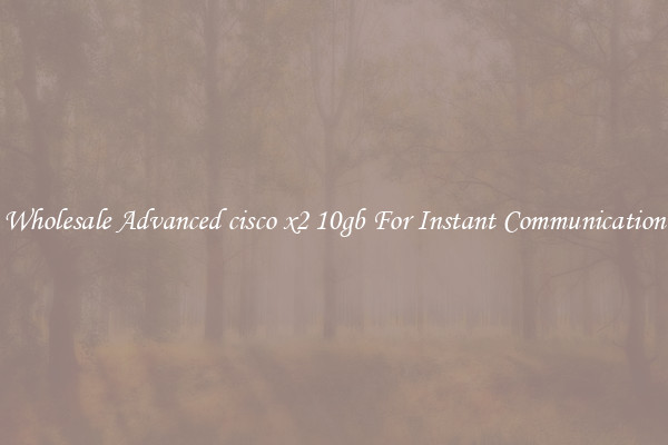 Wholesale Advanced cisco x2 10gb For Instant Communication