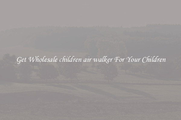 Get Wholesale children air walker For Your Children
