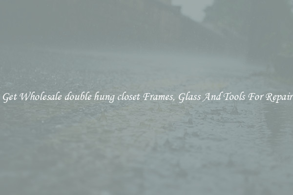 Get Wholesale double hung closet Frames, Glass And Tools For Repair