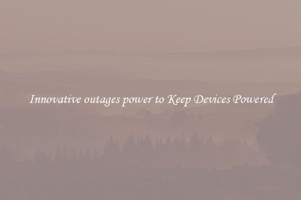 Innovative outages power to Keep Devices Powered