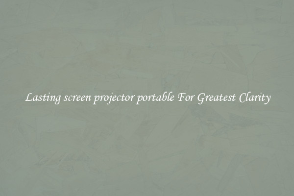 Lasting screen projector portable For Greatest Clarity