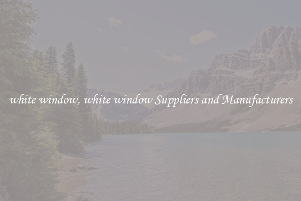 white window, white window Suppliers and Manufacturers