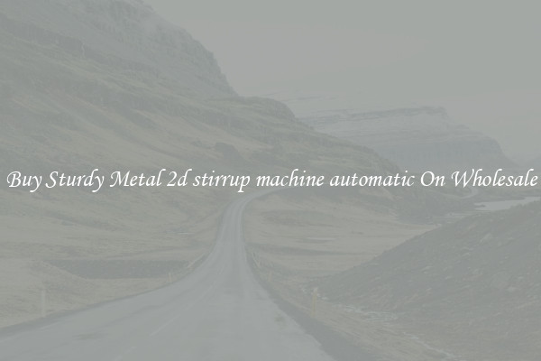 Buy Sturdy Metal 2d stirrup machine automatic On Wholesale