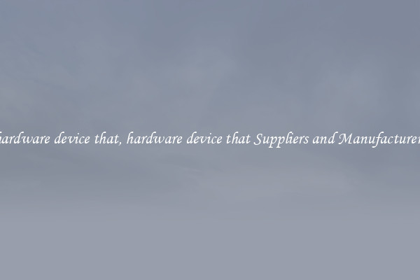 hardware device that, hardware device that Suppliers and Manufacturers