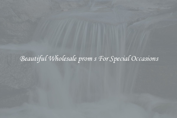 Beautiful Wholesale prom s For Special Occasions