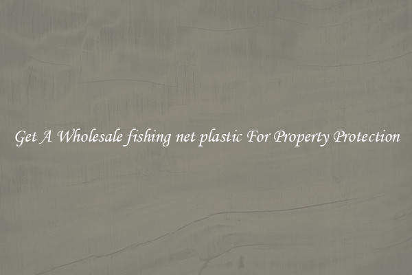 Get A Wholesale fishing net plastic For Property Protection