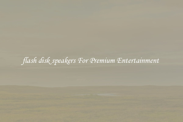 flash disk speakers For Premium Entertainment 