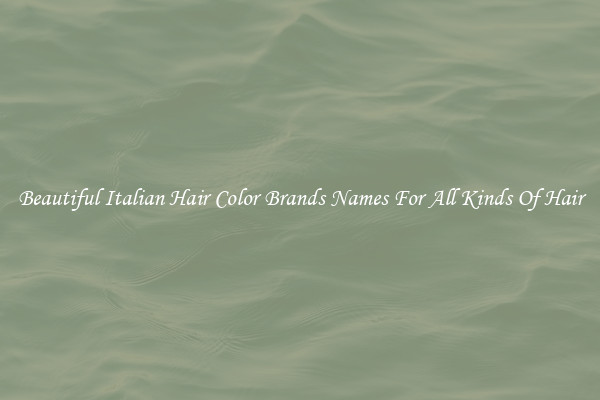 Beautiful Italian Hair Color Brands Names For All Kinds Of Hair
