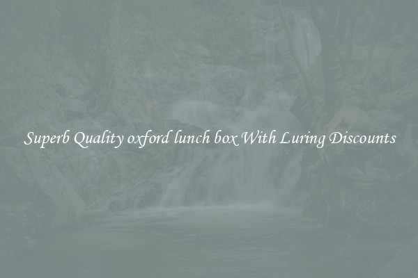 Superb Quality oxford lunch box With Luring Discounts