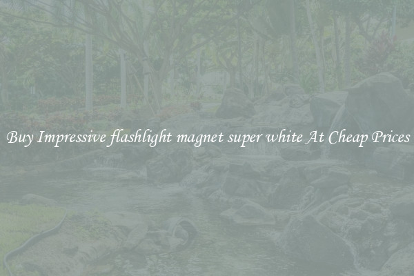 Buy Impressive flashlight magnet super white At Cheap Prices