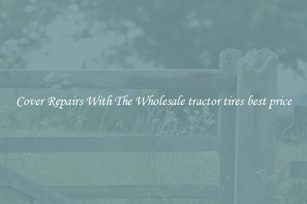  Cover Repairs With The Wholesale tractor tires best price 