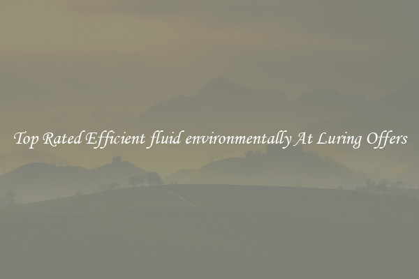 Top Rated Efficient fluid environmentally At Luring Offers