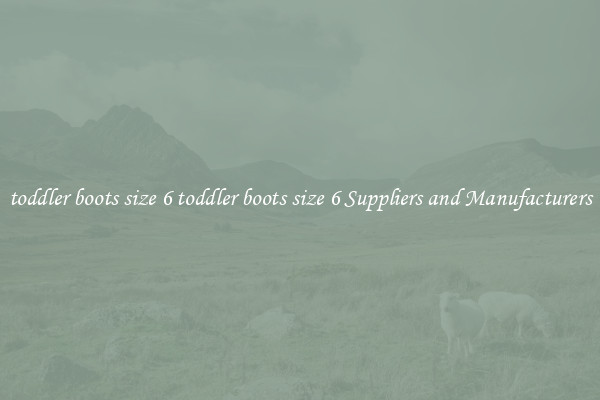 toddler boots size 6 toddler boots size 6 Suppliers and Manufacturers