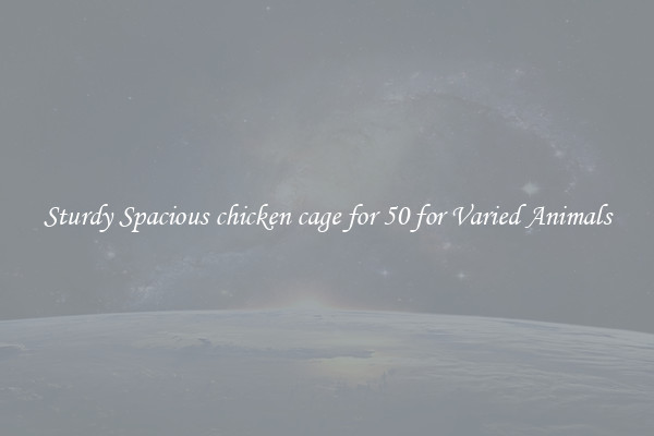 Sturdy Spacious chicken cage for 50 for Varied Animals