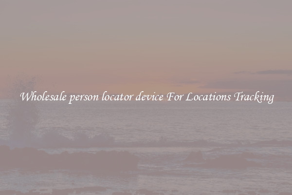 Wholesale person locator device For Locations Tracking
