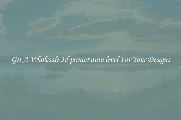 Get A Wholesale 3d printer auto level For Your Designs