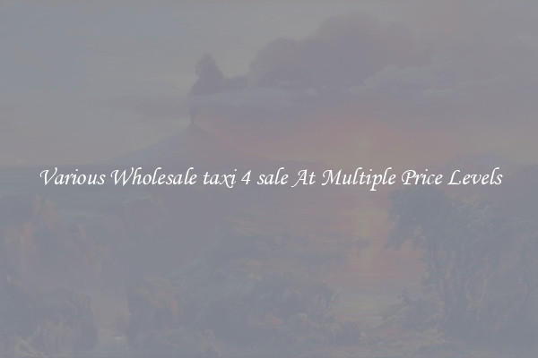 Various Wholesale taxi 4 sale At Multiple Price Levels