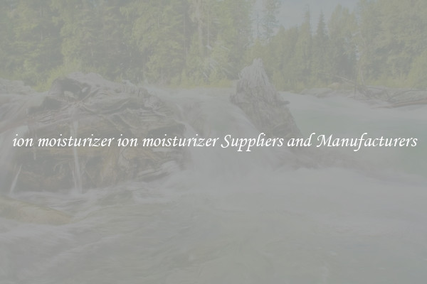 ion moisturizer ion moisturizer Suppliers and Manufacturers