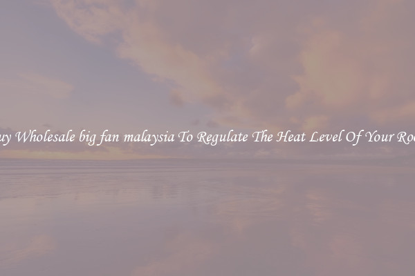 Buy Wholesale big fan malaysia To Regulate The Heat Level Of Your Room