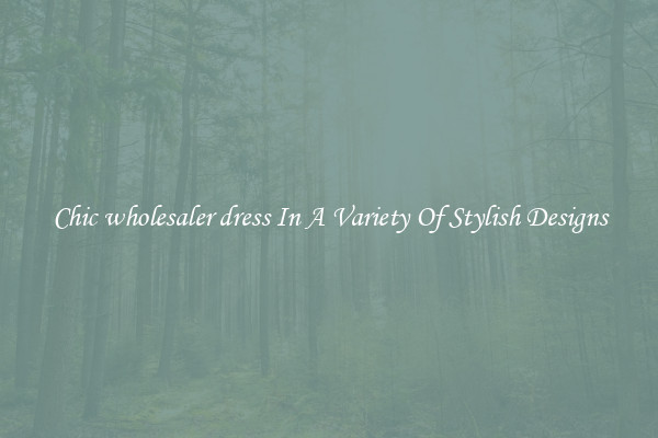 Chic wholesaler dress In A Variety Of Stylish Designs
