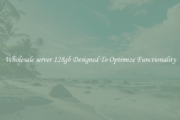 Wholesale server 128gb Designed To Optimize Functionality