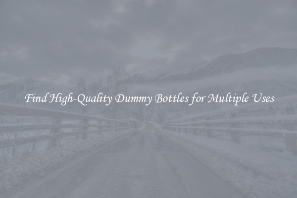 Find High-Quality Dummy Bottles for Multiple Uses