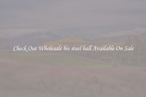 Check Out Wholesale bis steel ball Available On Sale