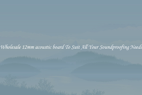 Wholesale 12mm acoustic board To Suit All Your Soundproofing Needs