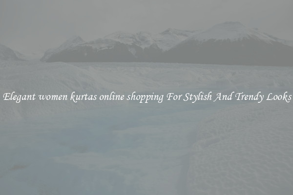 Elegant women kurtas online shopping For Stylish And Trendy Looks