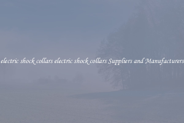 electric shock collars electric shock collars Suppliers and Manufacturers