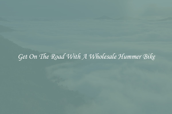 Get On The Road With A Wholesale Hummer Bike