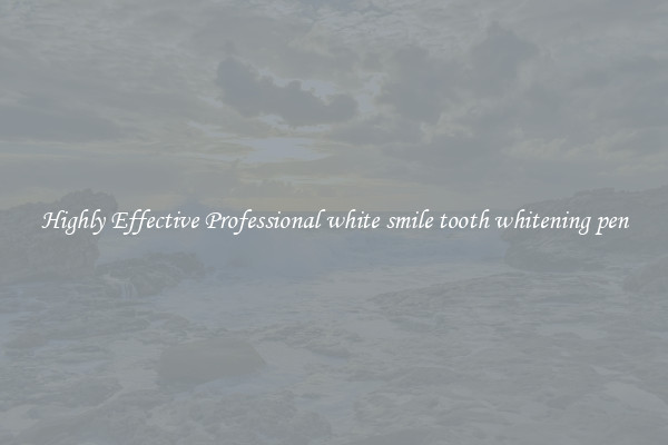 Highly Effective Professional white smile tooth whitening pen
