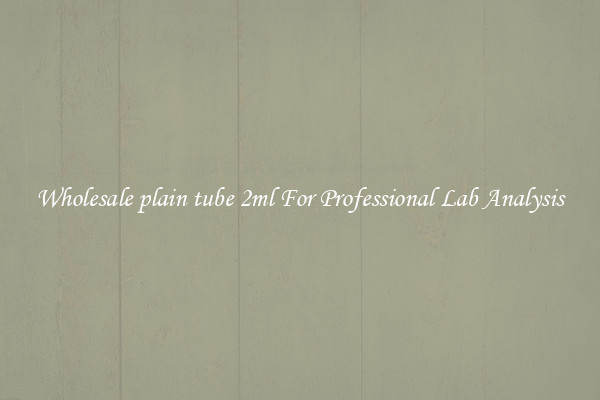 Wholesale plain tube 2ml For Professional Lab Analysis