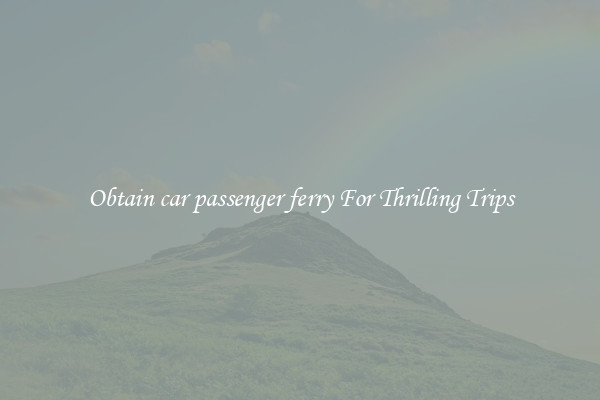 Obtain car passenger ferry For Thrilling Trips