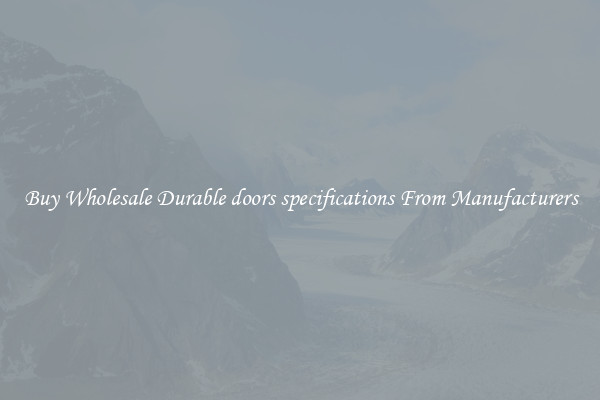 Buy Wholesale Durable doors specifications From Manufacturers