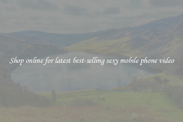 Shop online for latest best-selling sexy mobile phone video