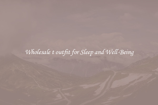 Wholesale t outfit for Sleep and Well-Being