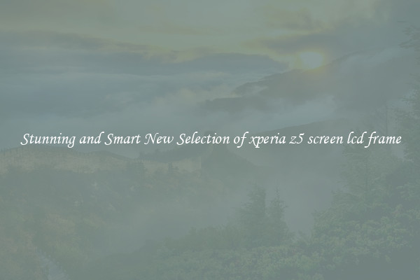 Stunning and Smart New Selection of xperia z5 screen lcd frame
